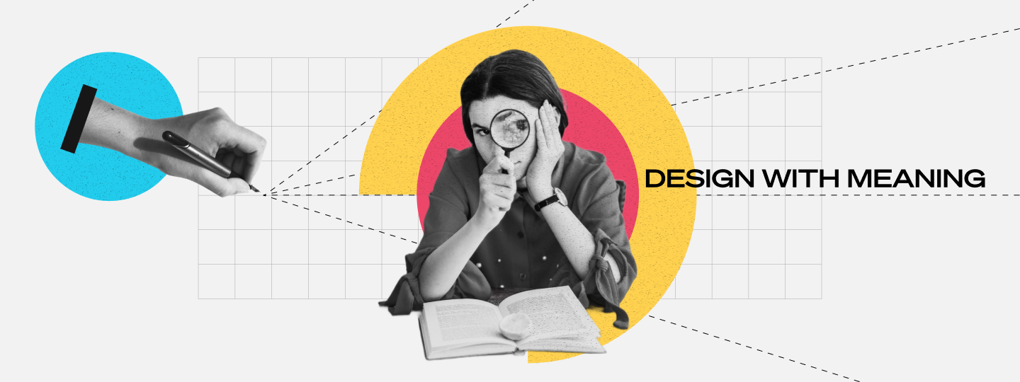 A woman sitting over the books looking through magnifying glass and next to her is a headline "Design with meaning" on a wide banner